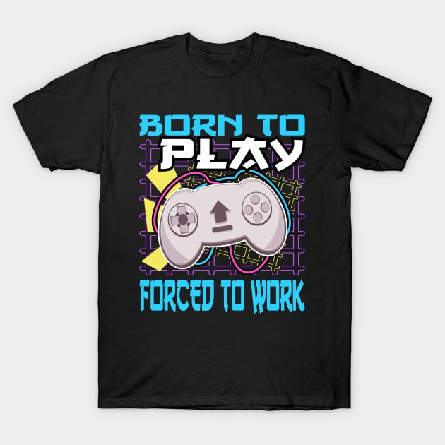 Console Gaming Born To Play Video Games Forced To Work T-Shirt by JaussZ